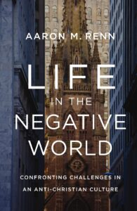 Book cover showing a city street with a church in the background, reflecting community life. Title: "Life in the Negative World" by Aaron M. Renn. Subtitle: "Confronting Challenges in an Anti-Christian Culture.